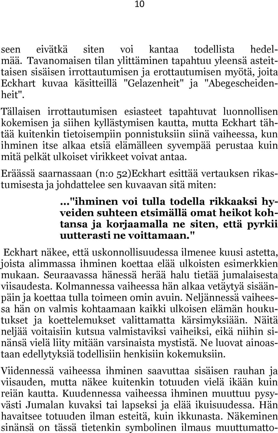 Tällaisen irrottautumisen esiasteet tapahtuvat luonnollisen kokemisen ja siihen kyllästymisen kautta, mutta Eckhart tähtää kuitenkin tietoisempiin ponnistuksiin siinä vaiheessa, kun ihminen itse