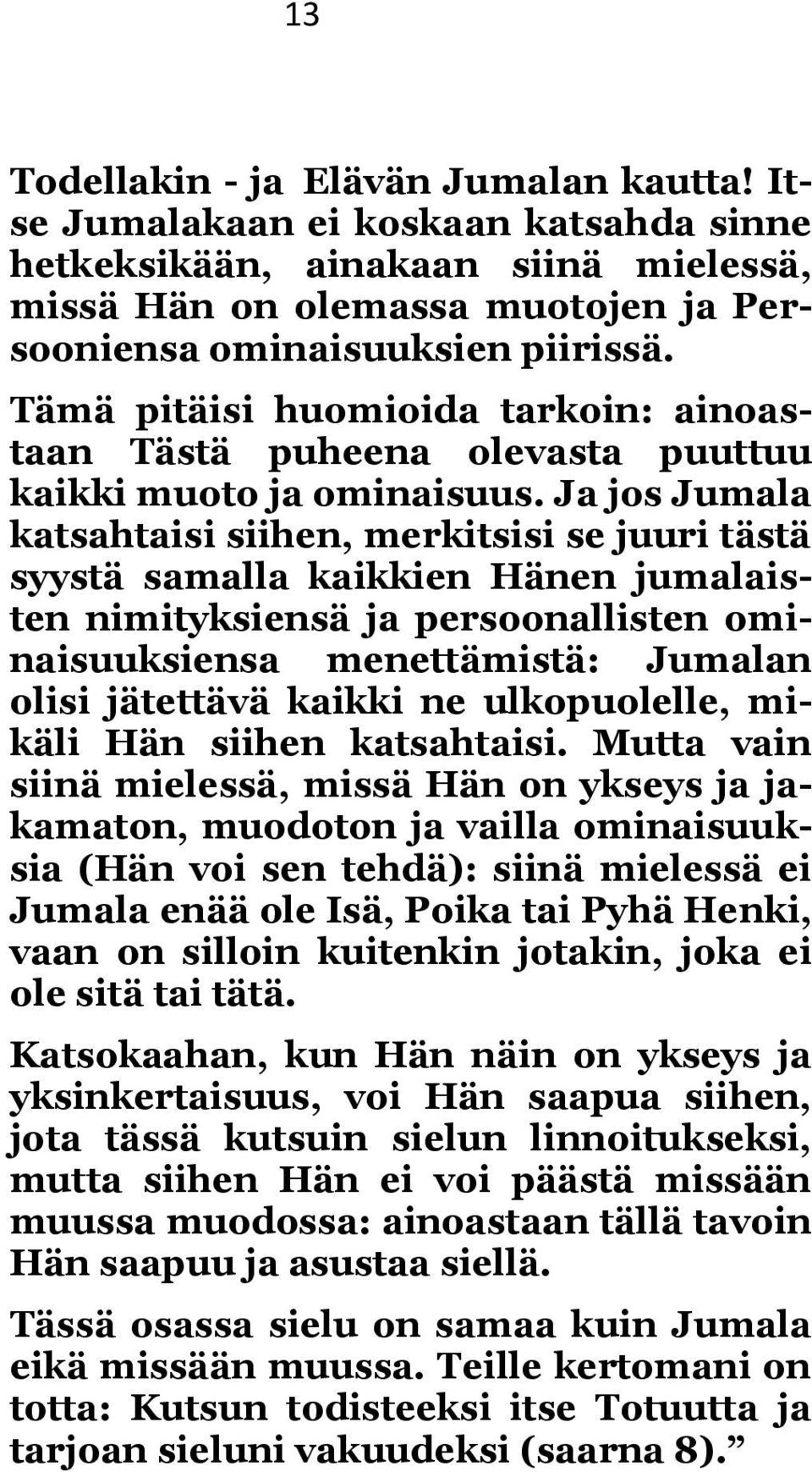 Ja jos Jumala katsahtaisi siihen, merkitsisi se juuri tästä syystä samalla kaikkien Hänen jumalaisten nimityksiensä ja persoonallisten ominaisuuksiensa menettämistä: Jumalan olisi jätettävä kaikki ne