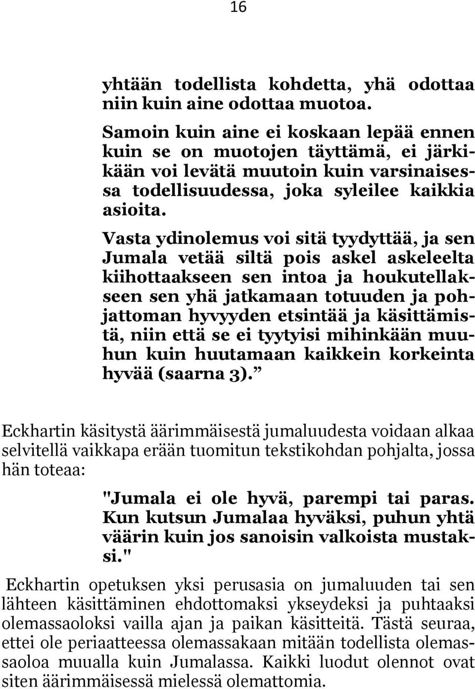 Vasta ydinolemus voi sitä tyydyttää, ja sen Jumala vetää siltä pois askel askeleelta kiihottaakseen sen intoa ja houkutellakseen sen yhä jatkamaan totuuden ja pohjattoman hyvyyden etsintää ja