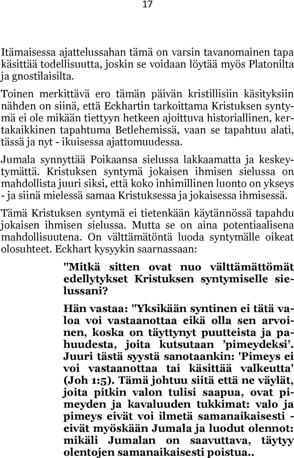 tapahtuma Betlehemissä, vaan se tapahtuu alati, tässä ja nyt - ikuisessa ajattomuudessa. Jumala synnyttää Poikaansa sielussa lakkaamatta ja keskeytymättä.