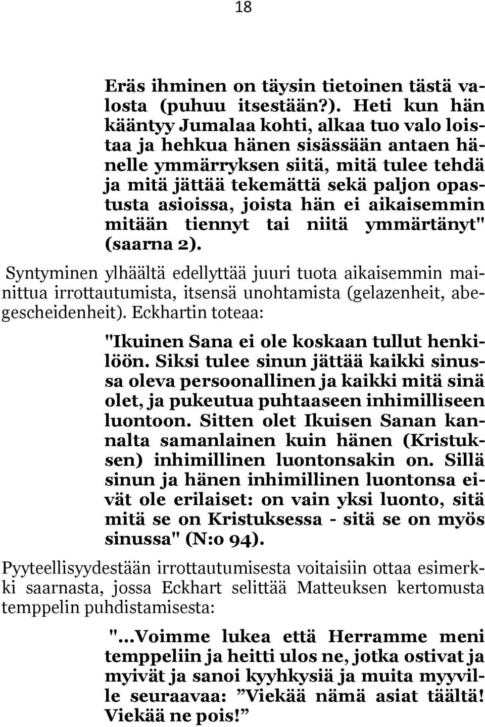 hän ei aikaisemmin mitään tiennyt tai niitä ymmärtänyt" (saarna 2).