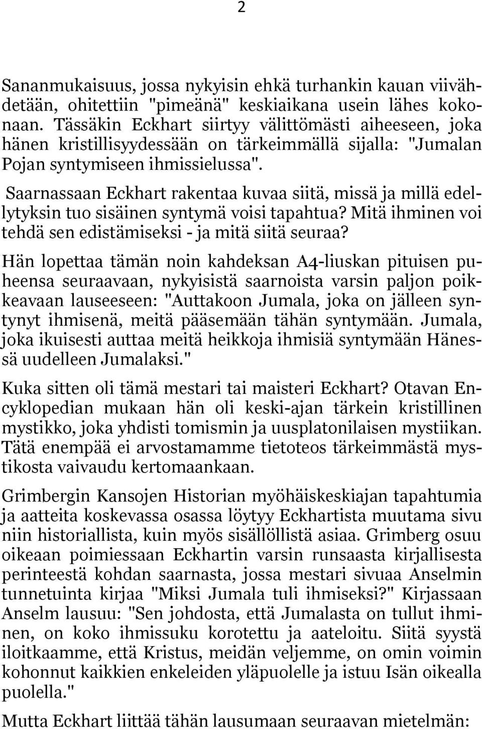 Saarnassaan Eckhart rakentaa kuvaa siitä, missä ja millä edellytyksin tuo sisäinen syntymä voisi tapahtua? Mitä ihminen voi tehdä sen edistämiseksi - ja mitä siitä seuraa?