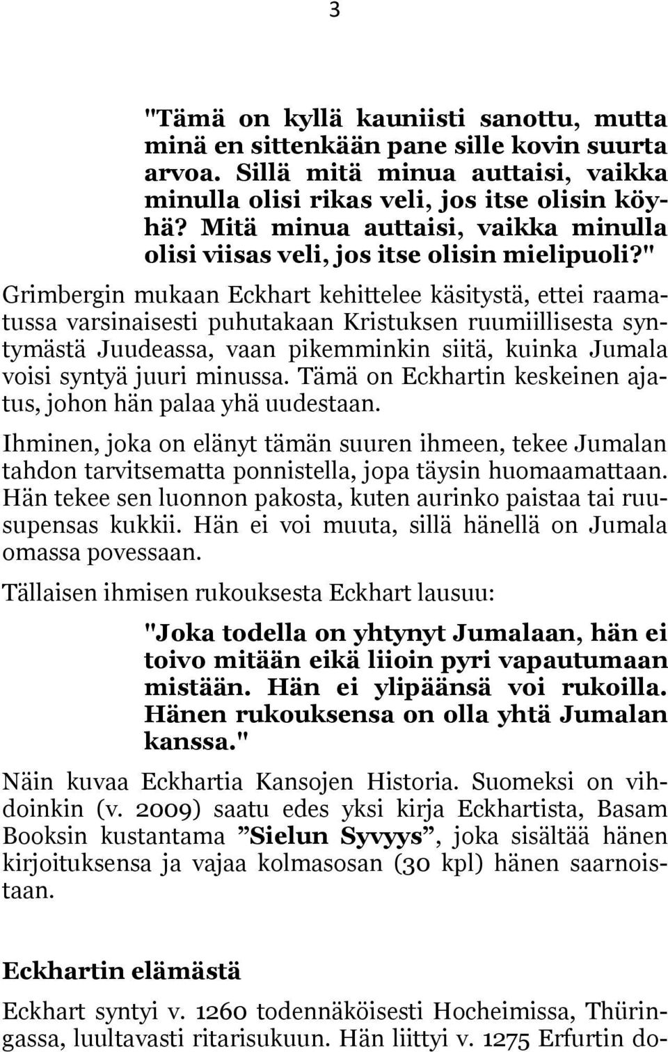 " Grimbergin mukaan Eckhart kehittelee käsitystä, ettei raamatussa varsinaisesti puhutakaan Kristuksen ruumiillisesta syntymästä Juudeassa, vaan pikemminkin siitä, kuinka Jumala voisi syntyä juuri