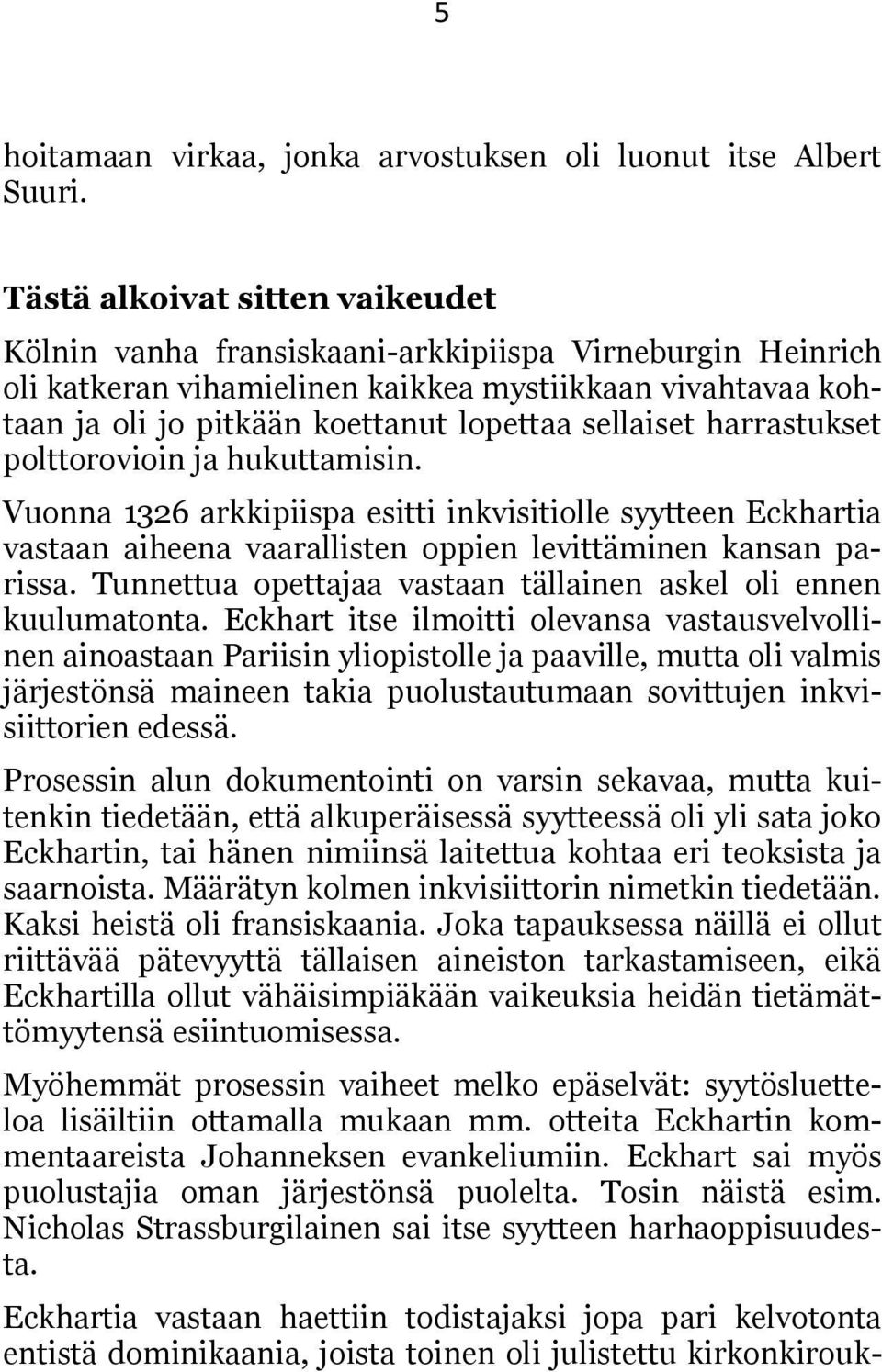 sellaiset harrastukset polttorovioin ja hukuttamisin. Vuonna 1326 arkkipiispa esitti inkvisitiolle syytteen Eckhartia vastaan aiheena vaarallisten oppien levittäminen kansan parissa.