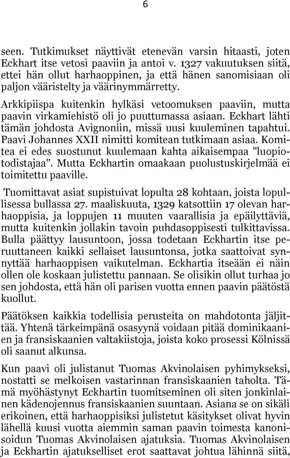 Arkkipiispa kuitenkin hylkäsi vetoomuksen paaviin, mutta paavin virkamiehistö oli jo puuttumassa asiaan. Eckhart lähti tämän johdosta Avignoniin, missä uusi kuuleminen tapahtui.