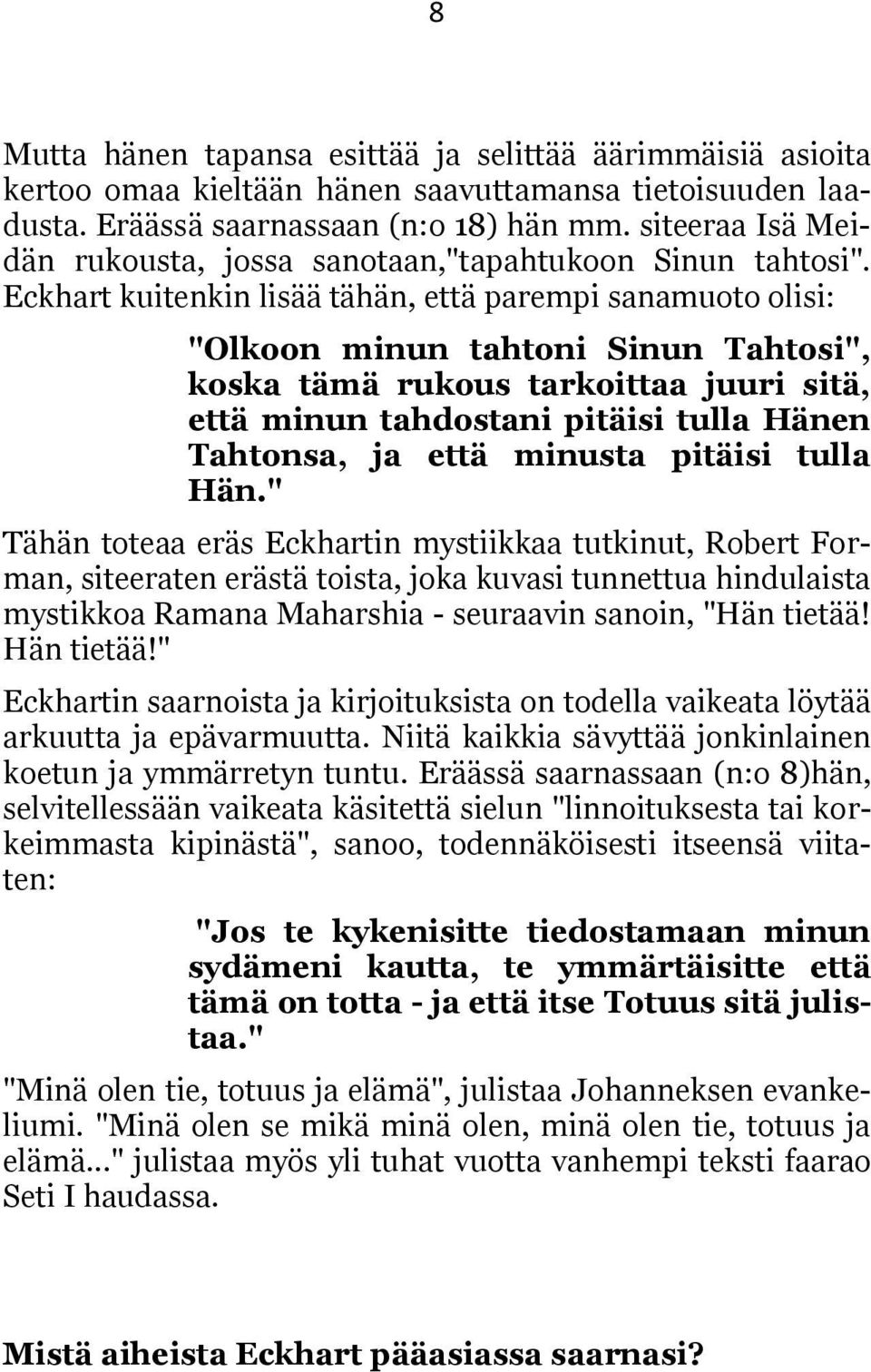 Eckhart kuitenkin lisää tähän, että parempi sanamuoto olisi: "Olkoon minun tahtoni Sinun Tahtosi", koska tämä rukous tarkoittaa juuri sitä, että minun tahdostani pitäisi tulla Hänen Tahtonsa, ja että