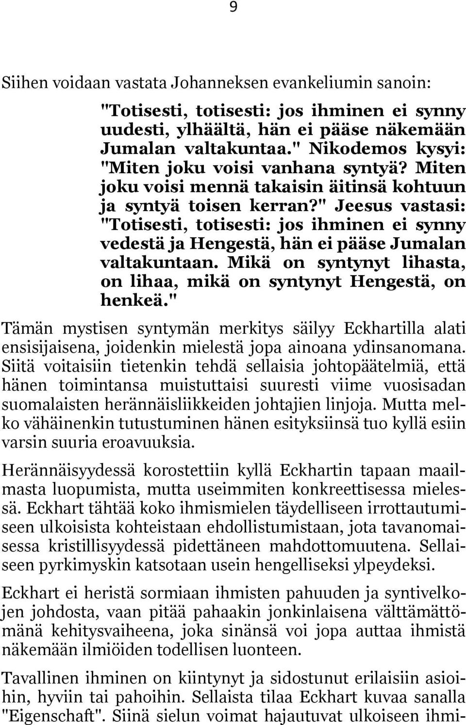 " Jeesus vastasi: "Totisesti, totisesti: jos ihminen ei synny vedestä ja Hengestä, hän ei pääse Jumalan valtakuntaan. Mikä on syntynyt lihasta, on lihaa, mikä on syntynyt Hengestä, on henkeä.