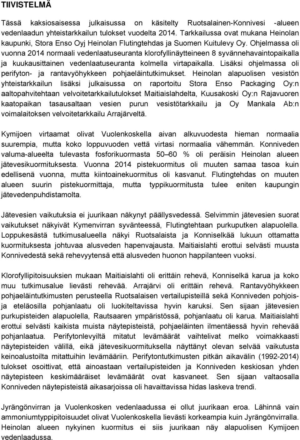 Ohjelmassa oli vuonna 2014 normaali vedenlaatuseuranta klorofyllinäytteineen 8 syvännehavaintopaikalla ja kuukausittainen vedenlaatuseuranta kolmella virtapaikalla.