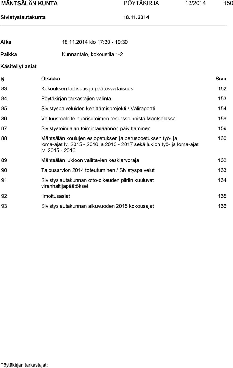 2014 klo 17:30-19:30 Paikka Kunnantalo, kokoustila 1-2 Käsitellyt asiat Otsikko Sivu 83 Kokouksen laillisuus ja päätösvaltaisuus 152 84 Pöytäkirjan tarkastajien valinta 153 85 Sivistyspalveluiden