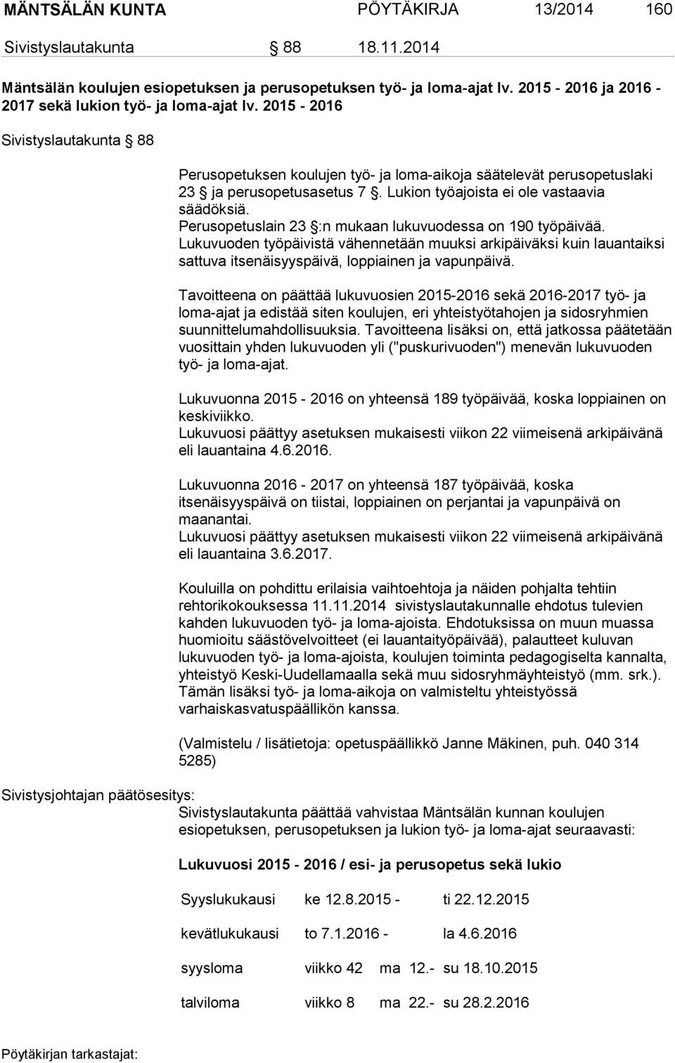 Perusopetuslain 23 :n mukaan lukuvuodessa on 190 työpäivää. Lukuvuoden työpäivistä vähennetään muuksi arkipäiväksi kuin lauantaiksi sattuva itsenäisyyspäivä, loppiainen ja vapunpäivä.