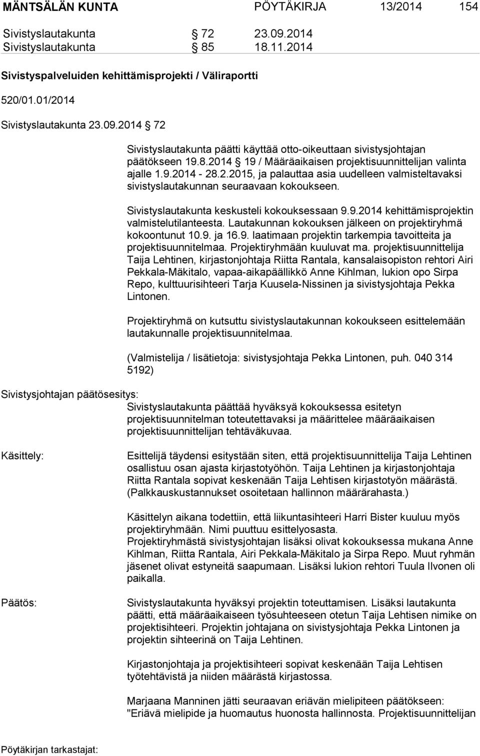 Sivistyslautakunta keskusteli kokouksessaan 9.9.2014 kehittämisprojektin valmistelutilanteesta. Lautakunnan kokouksen jälkeen on projektiryhmä kokoontunut 10.9. ja 16.9. laatimaan projektin tarkempia tavoitteita ja projektisuunnitelmaa.