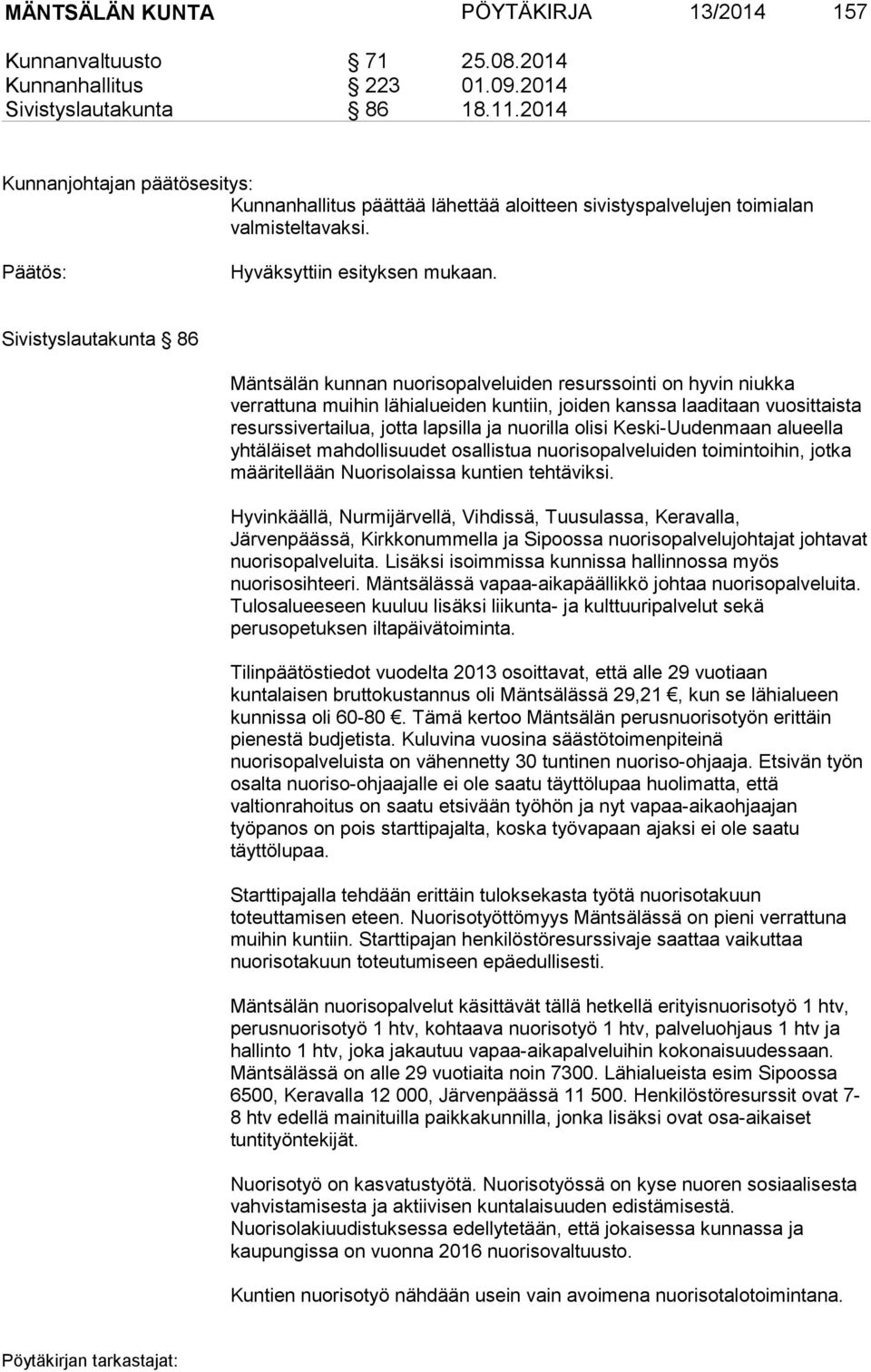 Sivistyslautakunta 86 Mäntsälän kunnan nuorisopalveluiden resurssointi on hyvin niukka verrattuna muihin lähialueiden kuntiin, joiden kanssa laaditaan vuosittaista resurssivertailua, jotta lapsilla