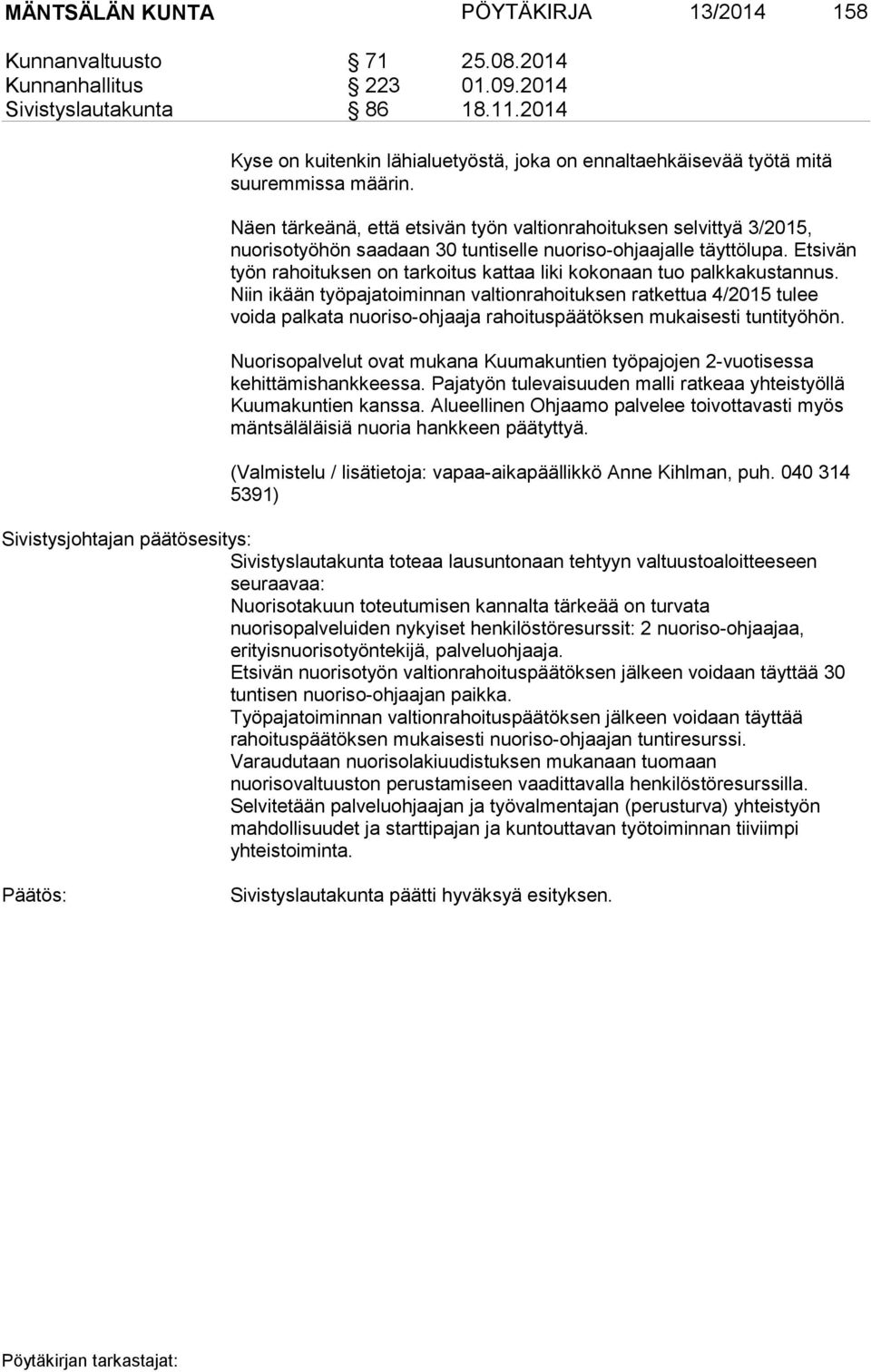 Näen tärkeänä, että etsivän työn valtionrahoituksen selvittyä 3/2015, nuorisotyöhön saadaan 30 tuntiselle nuoriso-ohjaajalle täyttölupa.