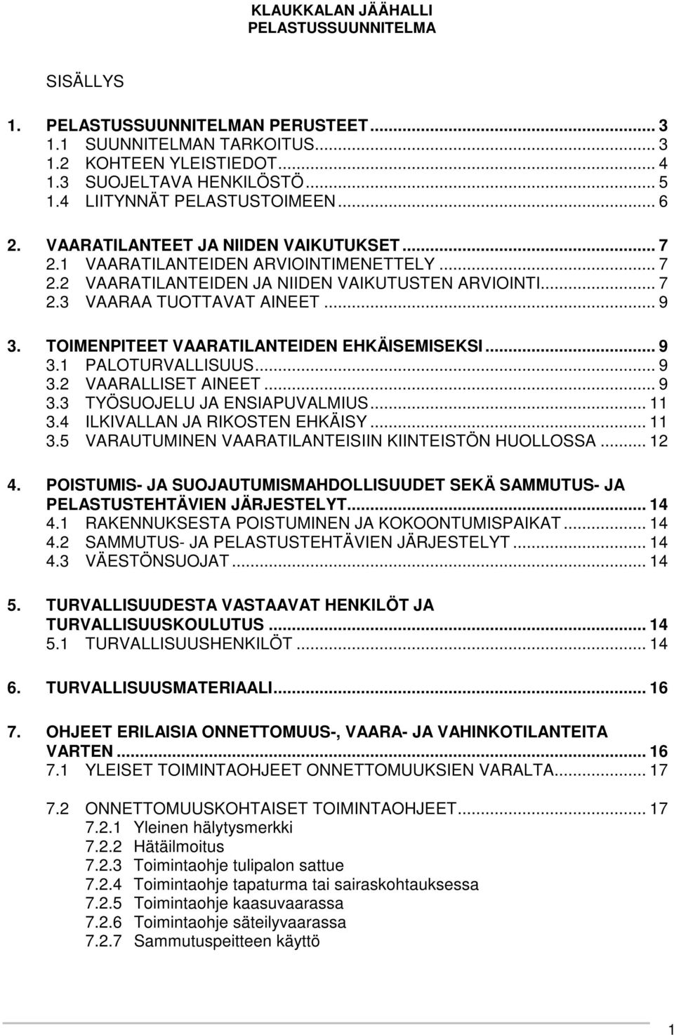 .. 9 3.2 VAARALLISET AINEET... 9 3.3 TYÖSUOJELU JA ENSIAPUVALMIUS... 11 3.4 ILKIVALLAN JA RIKOSTEN EHKÄISY... 11 3.5 VARAUTUMINEN VAARATILANTEISIIN KIINTEISTÖN HUOLLOSSA... 12 4.