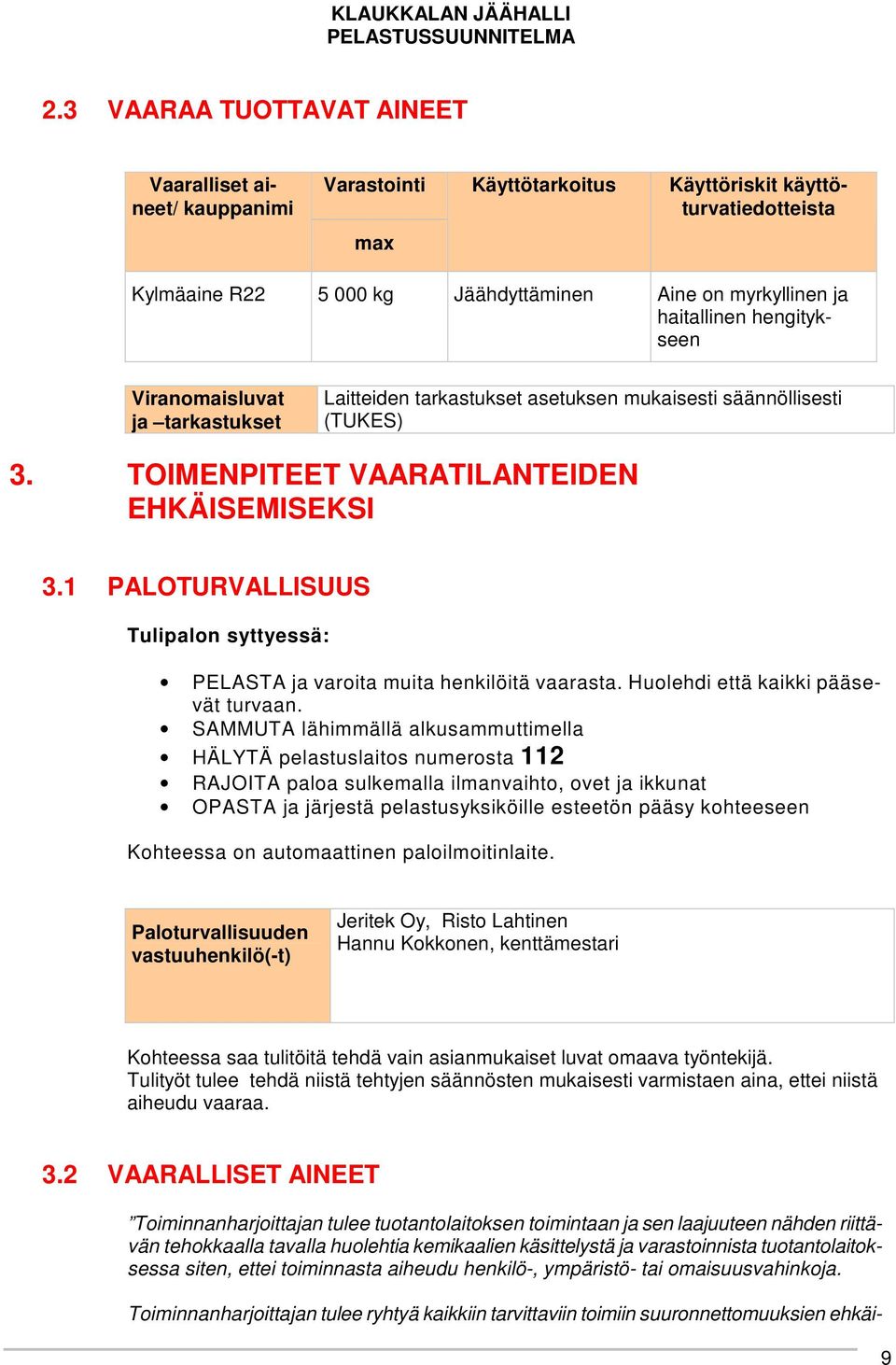 1 PALOTURVALLISUUS Tulipalon syttyessä: PELASTA ja varoita muita henkilöitä vaarasta. Huolehdi että kaikki pääsevät turvaan.