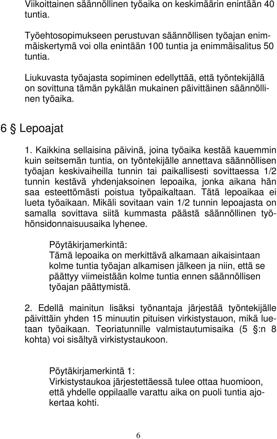 Kaikkina sellaisina päivinä, joina työaika kestää kauemmin kuin seitsemän tuntia, on työntekijälle annettava säännöllisen työajan keskivaiheilla tunnin tai paikallisesti sovittaessa 1/2 tunnin