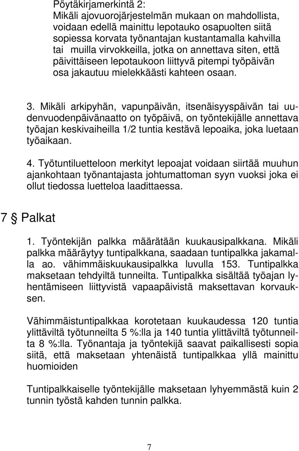 Mikäli arkipyhän, vapunpäivän, itsenäisyyspäivän tai uudenvuodenpäivänaatto on työpäivä, on työntekijälle annettava työajan keskivaiheilla 1/2 tuntia kestävä lepoaika, joka luetaan työaikaan. 4.