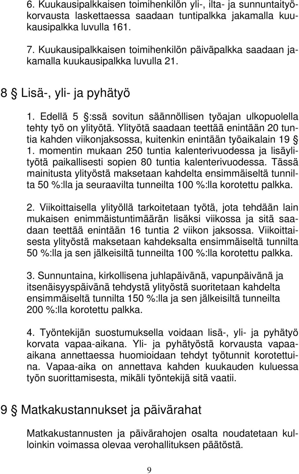Ylityötä saadaan teettää enintään 20 tuntia kahden viikonjaksossa, kuitenkin enintään työaikalain 19 1.