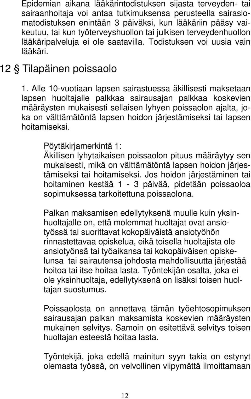 Alle 10-vuotiaan lapsen sairastuessa äkillisesti maksetaan lapsen huoltajalle palkkaa sairausajan palkkaa koskevien määräysten mukaisesti sellaisen lyhyen poissaolon ajalta, joka on välttämätöntä