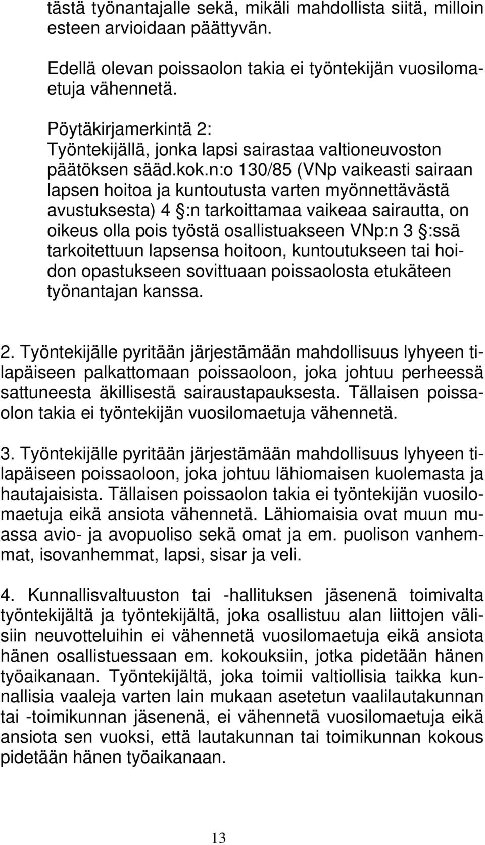 n:o 130/85 (VNp vaikeasti sairaan lapsen hoitoa ja kuntoutusta varten myönnettävästä avustuksesta) 4 :n tarkoittamaa vaikeaa sairautta, on oikeus olla pois työstä osallistuakseen VNp:n 3 :ssä