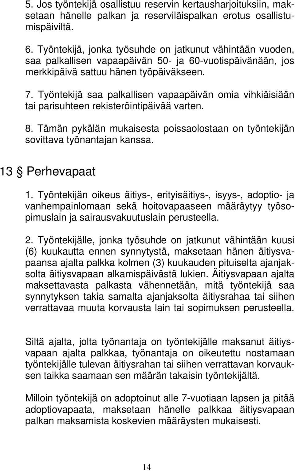 Työntekijä saa palkallisen vapaapäivän omia vihkiäisiään tai parisuhteen rekisteröintipäivää varten. 8. Tämän pykälän mukaisesta poissaolostaan on työntekijän sovittava työnantajan kanssa.