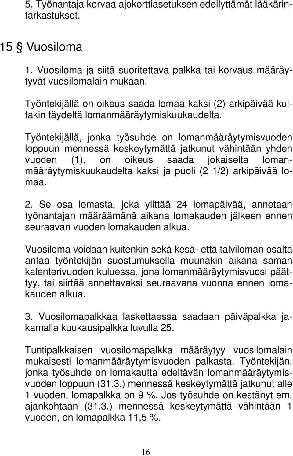 Työntekijällä, jonka työsuhde on lomanmääräytymisvuoden loppuun mennessä keskeytymättä jatkunut vähintään yhden vuoden (1), on oikeus saada jokaiselta lomanmääräytymiskuukaudelta kaksi ja puoli (2