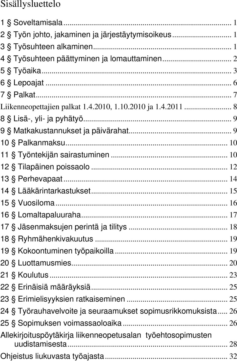 .. 10 12 Tilapäinen poissaolo... 12 13 Perhevapaat... 14 14 Lääkärintarkastukset... 15 15 Vuosiloma... 16 16 Lomaltapaluuraha... 17 17 Jäsenmaksujen perintä ja tilitys... 18 18 Ryhmähenkivakuutus.