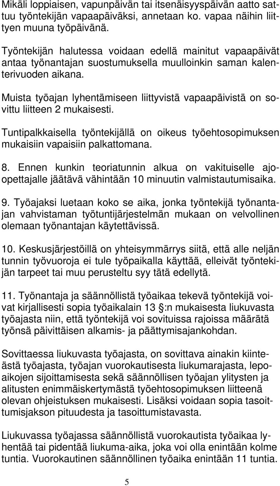 Muista työajan lyhentämiseen liittyvistä vapaapäivistä on sovittu liitteen 2 mukaisesti. Tuntipalkkaisella työntekijällä on oikeus työehtosopimuksen mukaisiin vapaisiin palkattomana. 8.