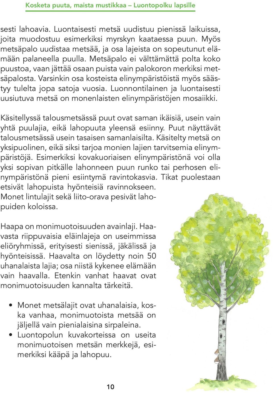 Varsinkin osa kosteista elinympäristöistä myös säästyy tulelta jopa satoja vuosia. Luonnontilainen ja luontaisesti uusiutuva metsä on monenlaisten elinympäristöjen mosaiikki.