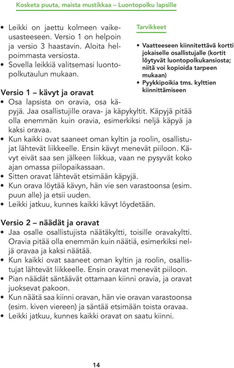 Tarvikkeet Vaatteeseen kiinnitettävä kortti jokaiselle osallistujalle (kortit löytyvät luontopolkukansiosta; niitä voi kopioida tarpeen mukaan) Pyykkipoikia tms.