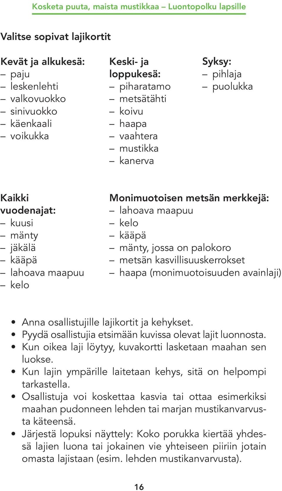 mänty, jossa on palokoro metsän kasvillisuuskerrokset haapa (monimuotoisuuden avainlaji) Anna osallistujille lajikortit ja kehykset. Pyydä osallistujia etsimään kuvissa olevat lajit luonnosta.