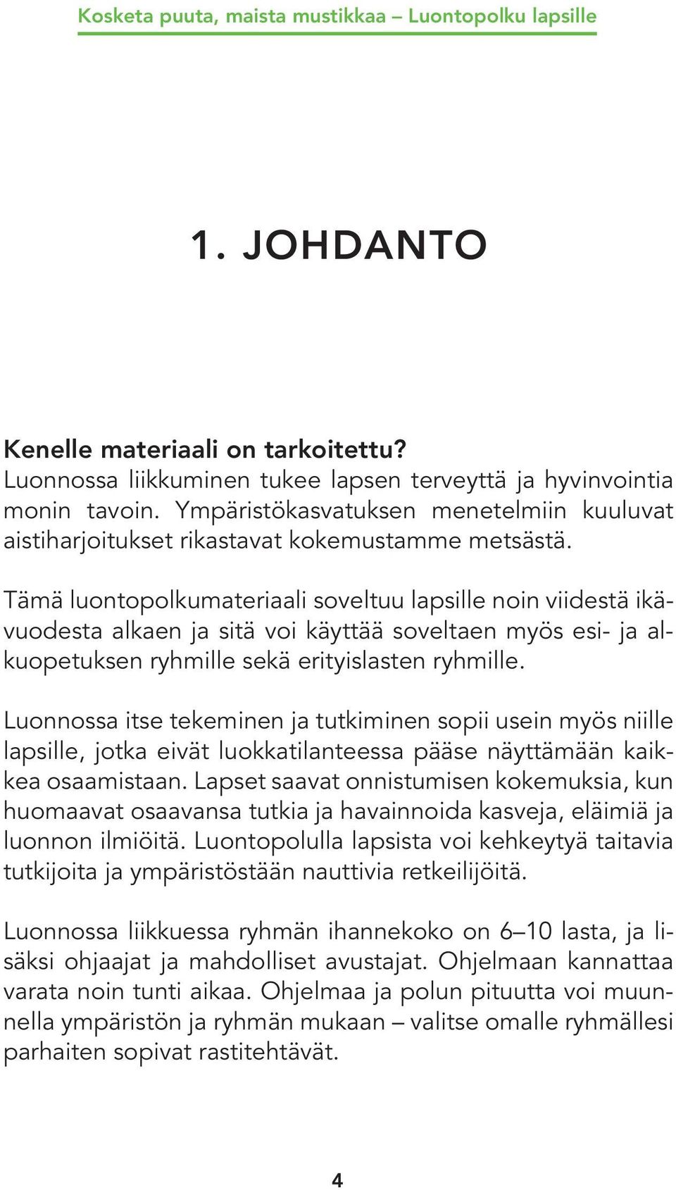 Tämä luontopolkumateriaali soveltuu lapsille noin viidestä ikävuodesta alkaen ja sitä voi käyttää soveltaen myös esi- ja alkuopetuksen ryhmille sekä erityislasten ryhmille.