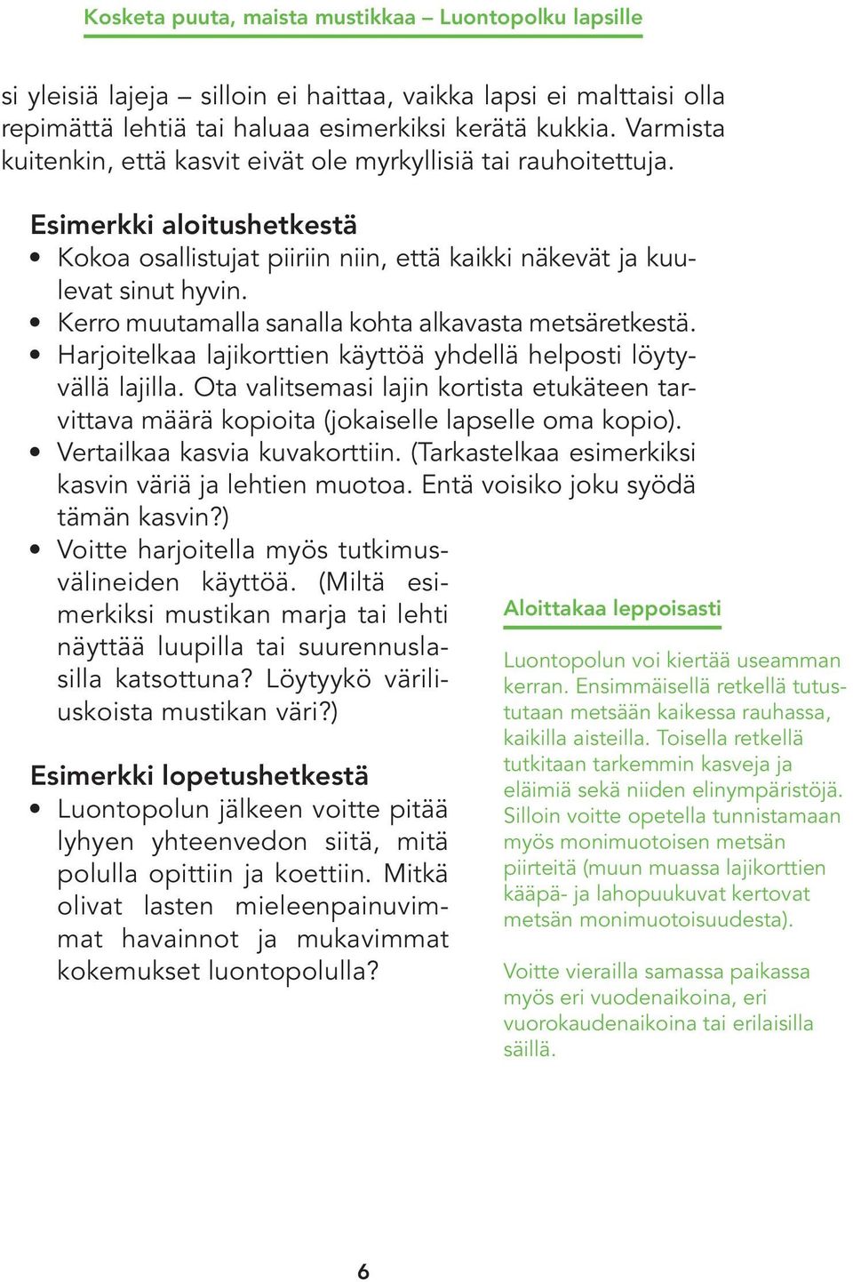 Kerro muutamalla sanalla kohta alkavasta metsäretkestä. Harjoitelkaa lajikorttien käyttöä yhdellä helposti löytyvällä lajilla.