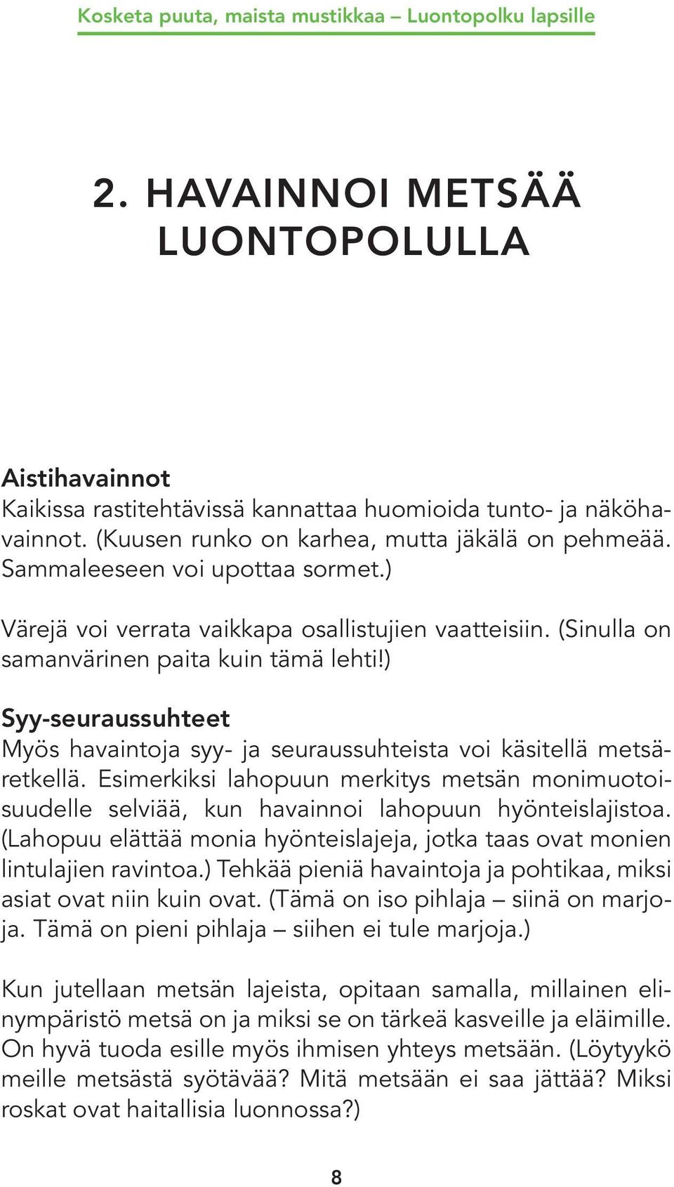 ) Syy-seuraussuhteet Myös havaintoja syy- ja seuraussuhteista voi käsitellä metsäretkellä. Esimerkiksi lahopuun merkitys metsän monimuotoisuudelle selviää, kun havainnoi lahopuun hyönteislajistoa.