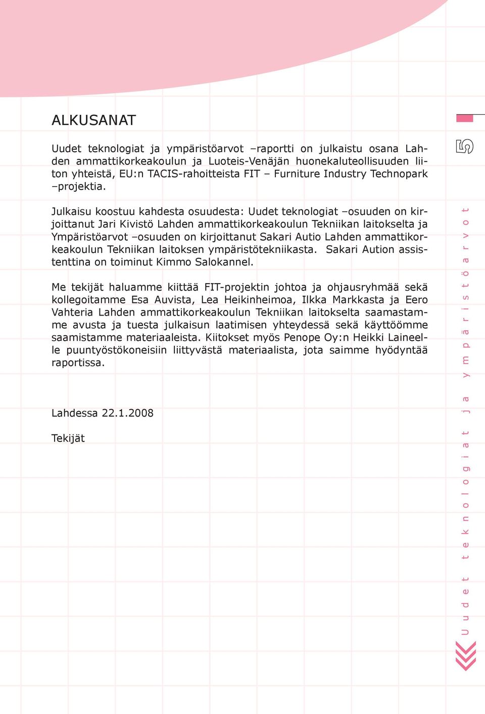 Julkaisu koostuu kahdesta osuudesta: Uudet teknologiat osuuden on kirjoittanut Jari Kivistö Lahden ammattikorkeakoulun Tekniikan laitokselta ja Ympäristöarvot osuuden on kirjoittanut Sakari Autio