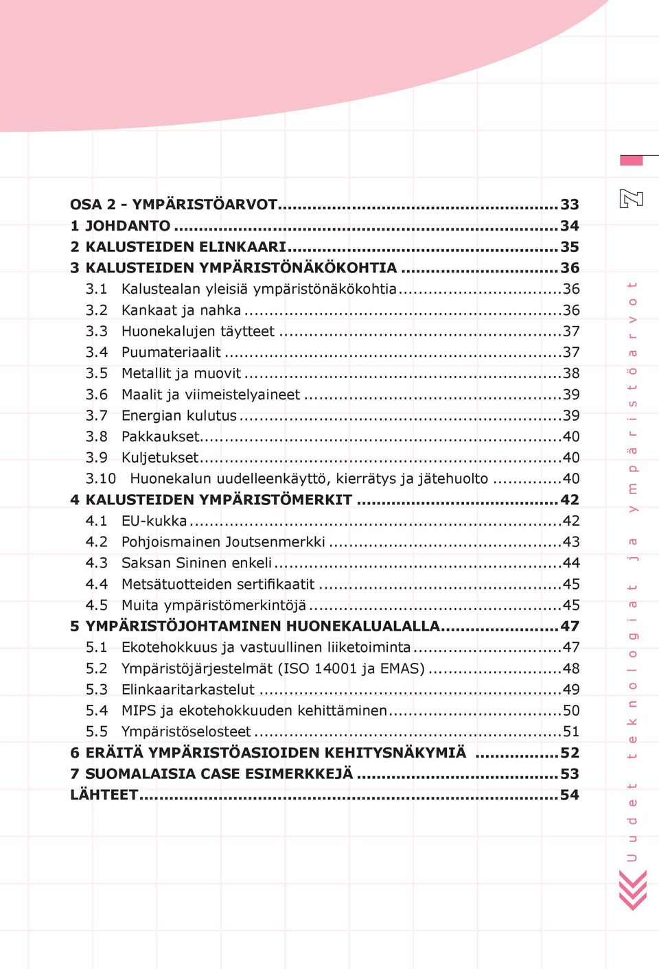 ..40 4 KALUSTEIDEN YMPÄRISTÖMERKIT...42 4.1 EU-kukka...42 4.2 Pohjoismainen Joutsenmerkki...43 4.3 Saksan Sininen enkeli...44 4.4 Metsätuotteiden sertifikaatit...45 4.5 Muita ympäristömerkintöjä.