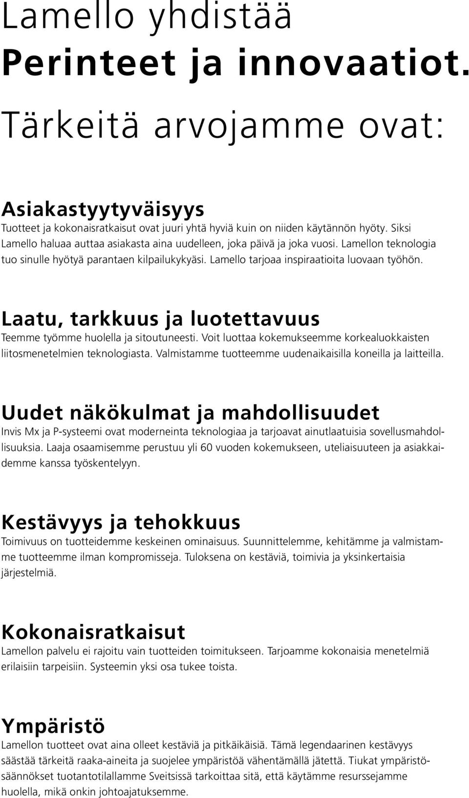 Laatu, tarkkuus ja luotettavuus Teemme työmme huolella ja sitoutuneesti. Voit luottaa kokemukseemme korkealuokkaisten liitosmenetelmien teknologiasta.