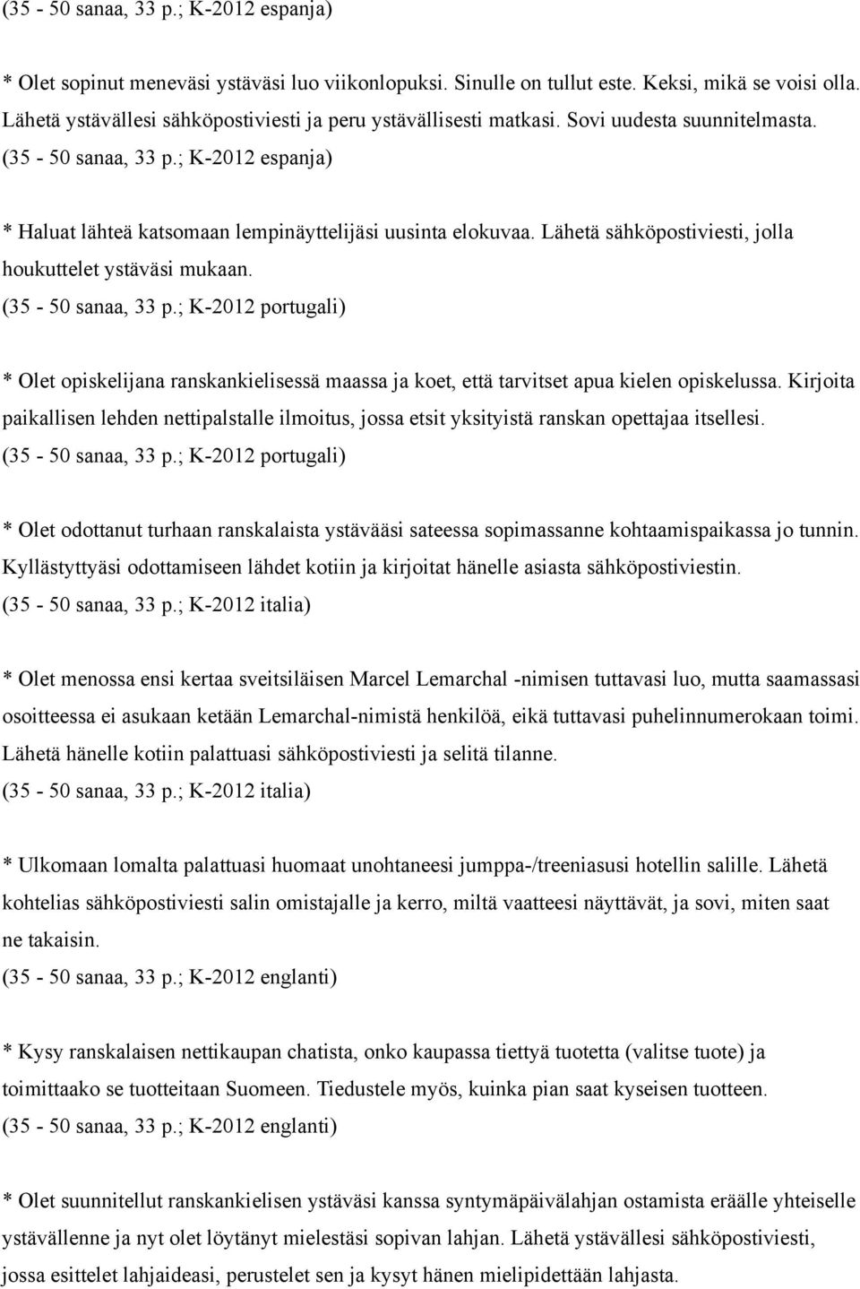 Lähetä sähköpostiviesti, jolla houkuttelet ystäväsi mukaan. (35-50 sanaa, 33 p.; K-2012 portugali) * Olet opiskelijana ranskankielisessä maassa ja koet, että tarvitset apua kielen opiskelussa.