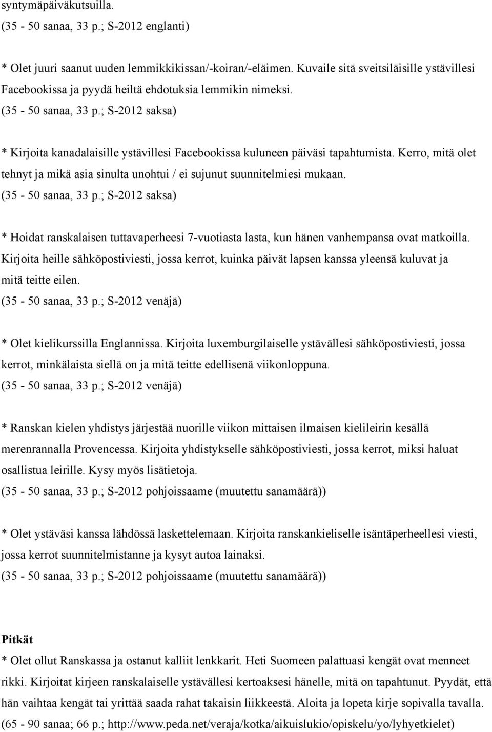 ; S-2012 saksa) * Kirjoita kanadalaisille ystävillesi Facebookissa kuluneen päiväsi tapahtumista. Kerro, mitä olet tehnyt ja mikä asia sinulta unohtui / ei sujunut suunnitelmiesi mukaan.