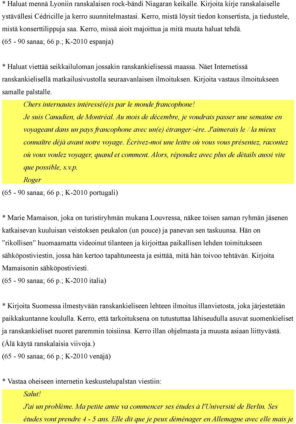 ; K-2010 espanja) * Haluat viettää seikkailuloman jossakin ranskankielisessä maassa. Näet Internetissä ranskankielisellä matkailusivustolla seuraavanlaisen ilmoituksen.