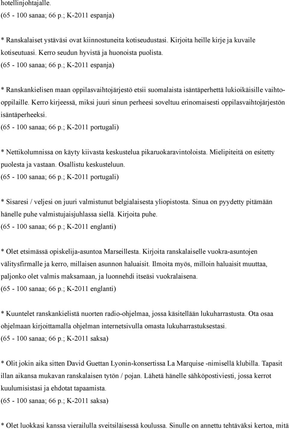 Kerro kirjeessä, miksi juuri sinun perheesi soveltuu erinomaisesti oppilasvaihtojärjestön isäntäperheeksi. (65-100 sanaa; 66 p.