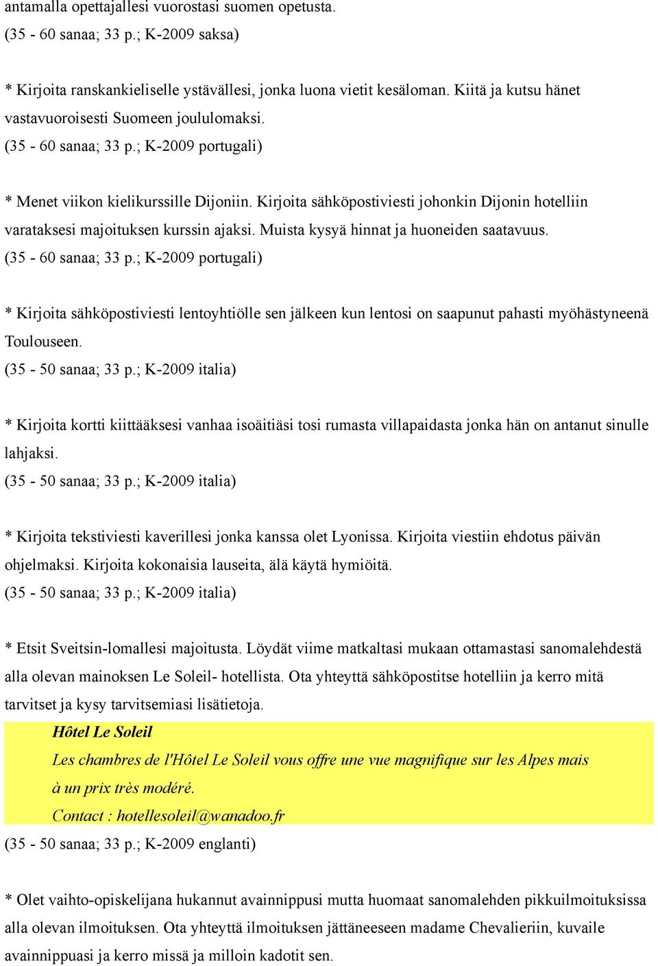 Kirjoita sähköpostiviesti johonkin Dijonin hotelliin varataksesi majoituksen kurssin ajaksi. Muista kysyä hinnat ja huoneiden saatavuus. (35-60 sanaa; 33 p.