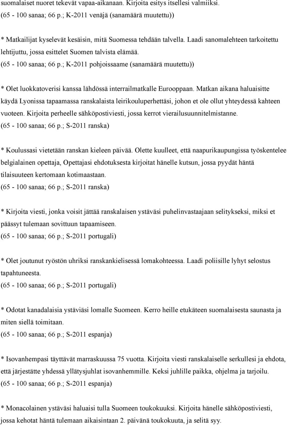 (65-100 sanaa; 66 p.; K-2011 pohjoissaame (sanamäärä muutettu)) * Olet luokkatoverisi kanssa lähdössä interrailmatkalle Eurooppaan.