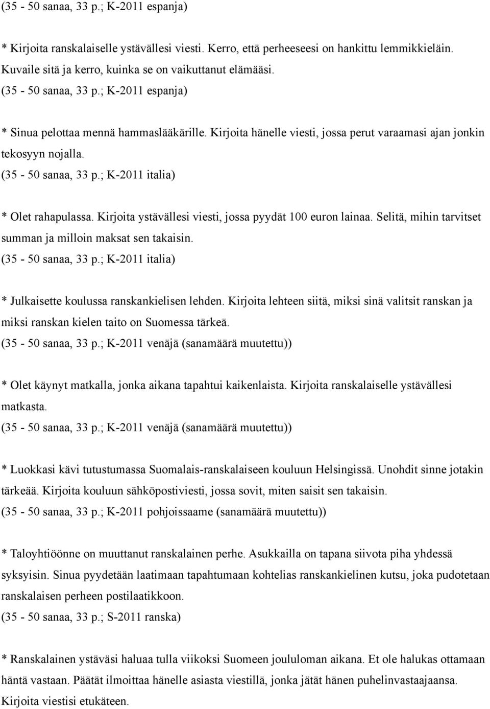 ; K-2011 italia) * Olet rahapulassa. Kirjoita ystävällesi viesti, jossa pyydät 100 euron lainaa. Selitä, mihin tarvitset summan ja milloin maksat sen takaisin. (35-50 sanaa, 33 p.