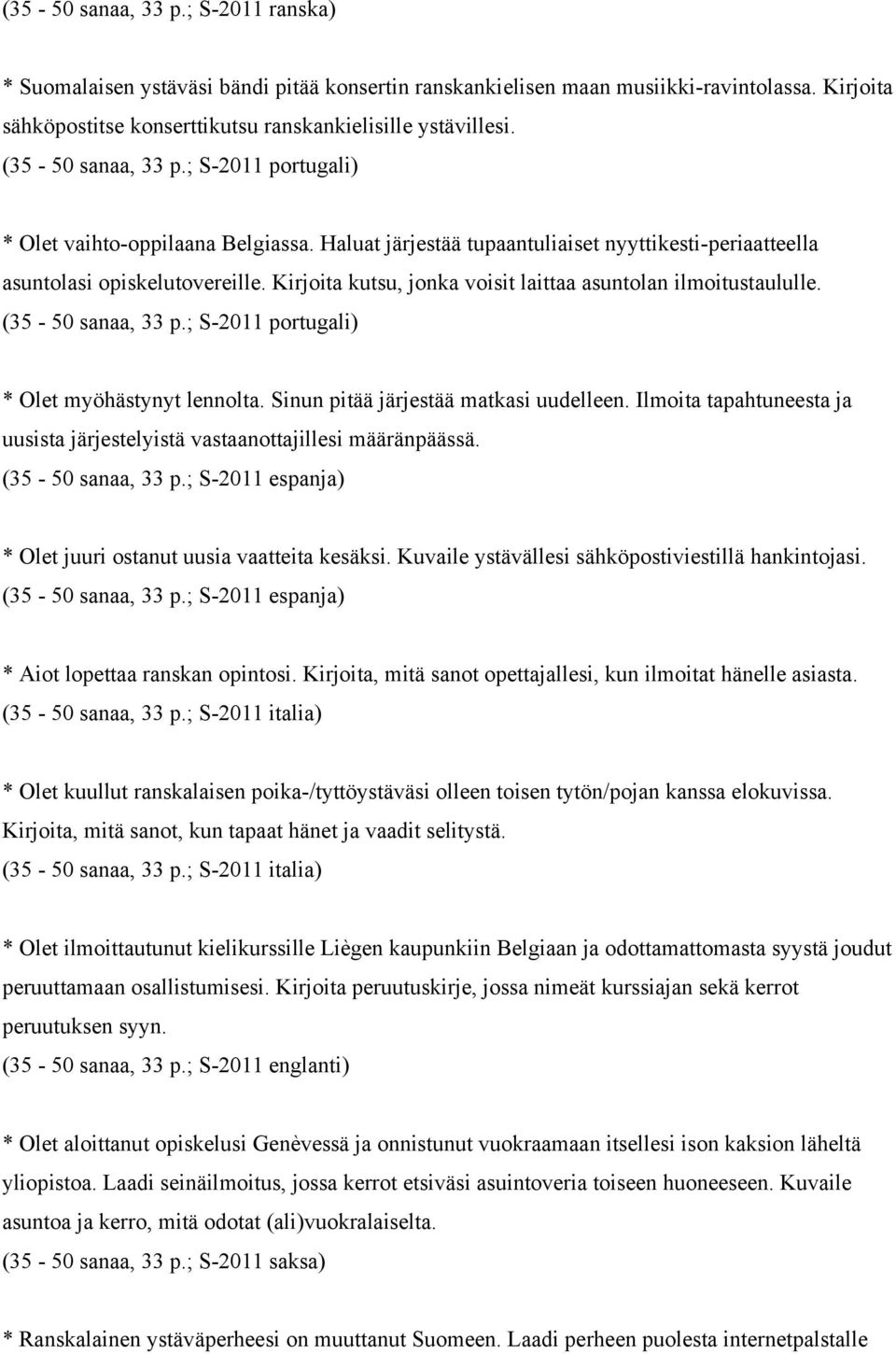 Kirjoita kutsu, jonka voisit laittaa asuntolan ilmoitustaululle. (35-50 sanaa, 33 p.; S-2011 portugali) * Olet myöhästynyt lennolta. Sinun pitää järjestää matkasi uudelleen.