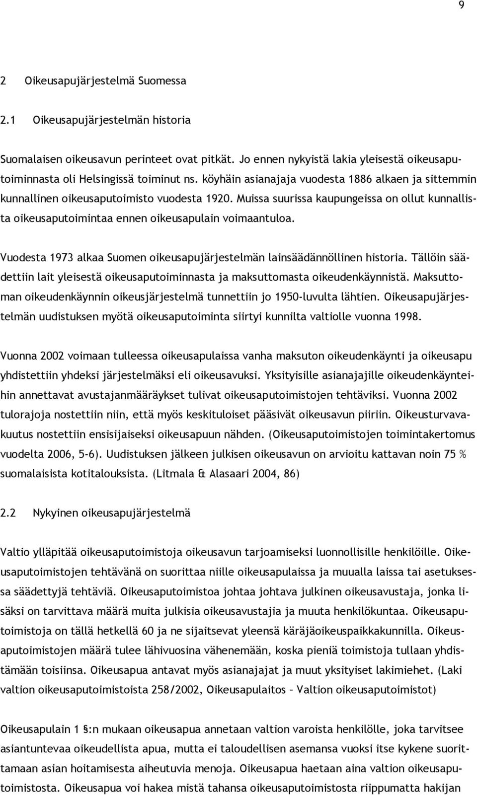 Vuodesta 1973 alkaa Suomen oikeusapujärjestelmän lainsäädännöllinen historia. Tällöin säädettiin lait yleisestä oikeusaputoiminnasta ja maksuttomasta oikeudenkäynnistä.