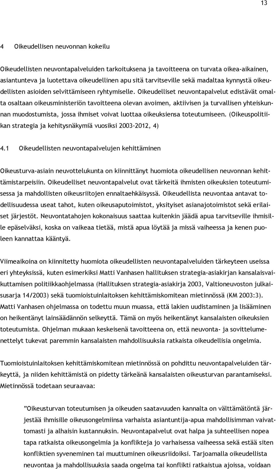 Oikeudelliset neuvontapalvelut edistävät omalta osaltaan oikeusministeriön tavoitteena olevan avoimen, aktiivisen ja turvallisen yhteiskunnan muodostumista, jossa ihmiset voivat luottaa oikeuksiensa