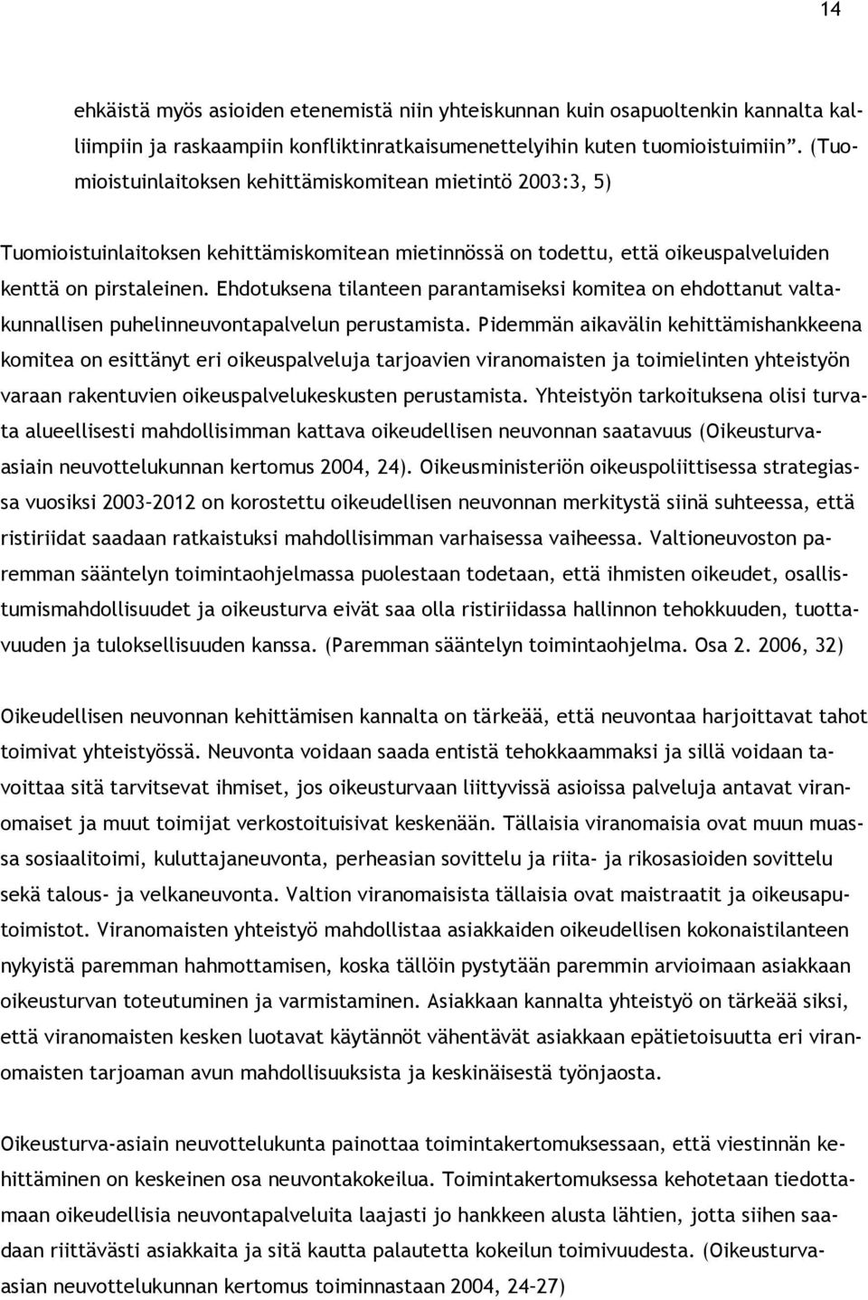 Ehdotuksena tilanteen parantamiseksi komitea on ehdottanut valtakunnallisen puhelinneuvontapalvelun perustamista.