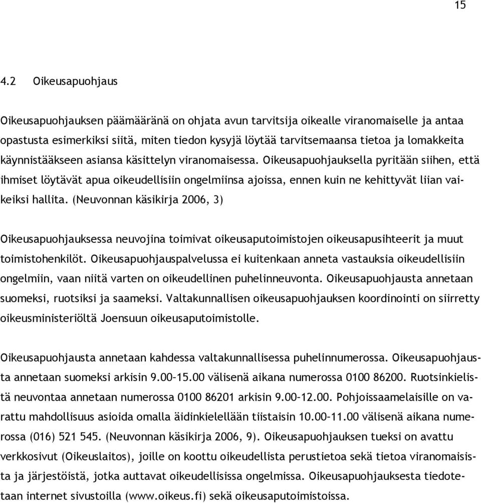 Oikeusapuohjauksella pyritään siihen, että ihmiset löytävät apua oikeudellisiin ongelmiinsa ajoissa, ennen kuin ne kehittyvät liian vaikeiksi hallita.