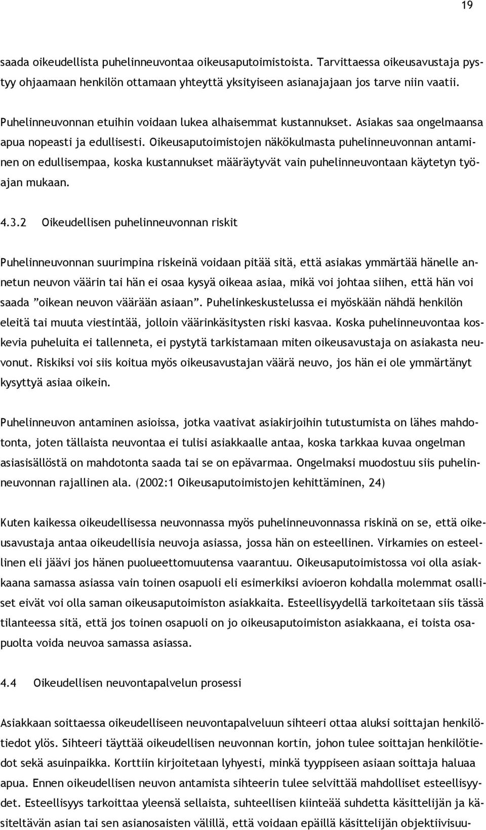 Oikeusaputoimistojen näkökulmasta puhelinneuvonnan antaminen on edullisempaa, koska kustannukset määräytyvät vain puhelinneuvontaan käytetyn työajan mukaan. 4.3.